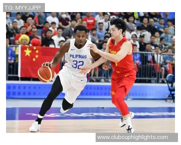 中国与菲律宾篮球对决直播全程回顾及精彩瞬间分析 中国与菲律宾篮球对决直播全程回顾及精彩瞬间分析